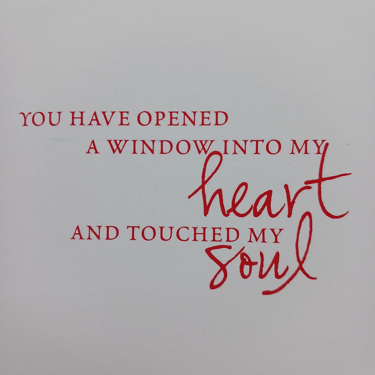 Beautifully illustrated Inspirational greetings card for loved ones with message inside that reads:
You have opened a window into my heart, and touched my soul.