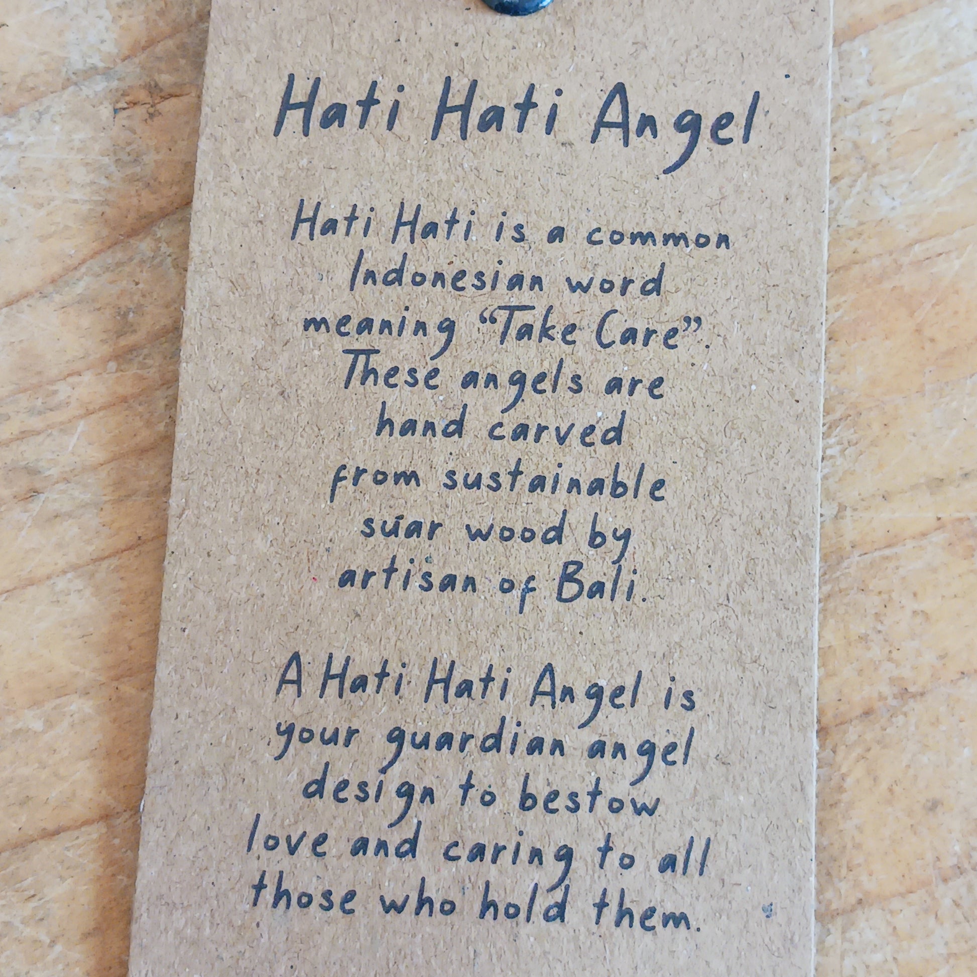  Hati-Hati Angels make beautiful, cultural and caring gifts. Every angel has been carefully carved by hand, sun dried, finished, polished and painted by artisans in rural areas, Hat-hati is a common Indonesian word meaning take care. 