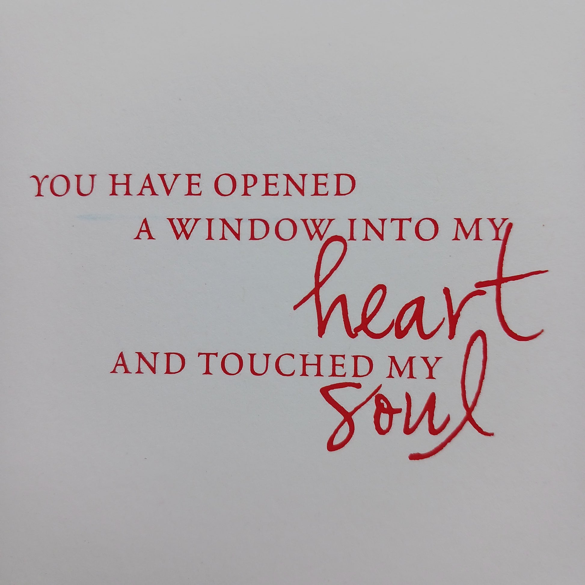 Beautifully illustrated Inspirational greetings card for loved ones with message inside that reads:

You have opened a window into my heart, and touched my soul.